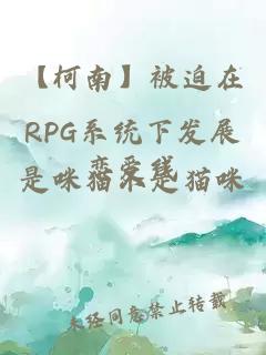 【柯南】被迫在RPG系統(tǒng)下發(fā)展戀愛線