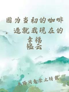 因?yàn)楫?dāng)初的咖啡，造就我現(xiàn)在的幸福