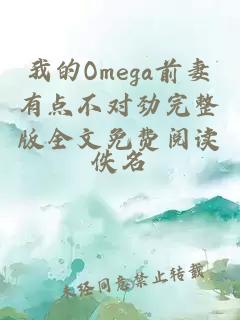 我的Omega前妻有點(diǎn)不對勁完整版全文免費(fèi)閱讀