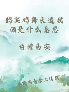 鵲笑鳩舞來遺我酒是什么意思