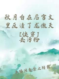 秋月白在后宮文里反渣了龍傲天[快穿]