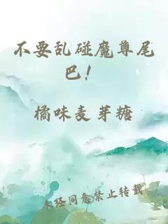 不要亂碰魔尊尾巴！