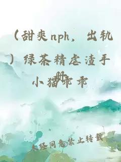 （甜爽nph，出軌）綠茶精虐渣手冊(cè)