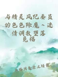 與精靈風(fēng)紀(jì)委員的色色除魔～迷情調(diào)教墮落