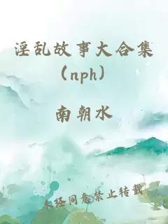 淫亂故事大合集（nph）
